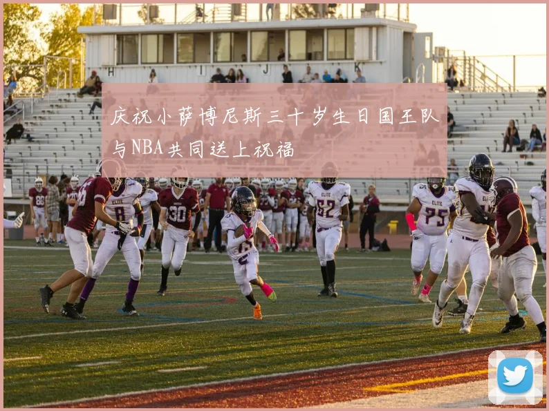 庆祝小萨博尼斯三十岁生日国王队与NBA共同送上祝福