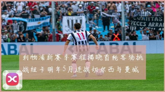利物浦新赛季赛程揭晓首轮客场挑战纽卡明年5月连战切尔西与曼城